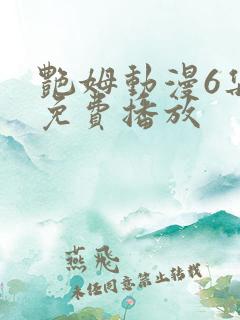 艳姆动漫6集全免费播放