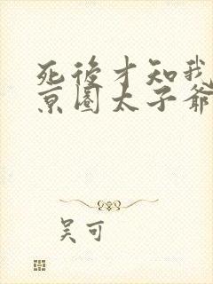 死后才知我竟是京圈太子爷白月光