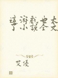 这游戏也太真实了小说全文阅读免费