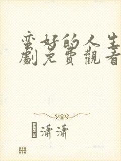 蛮好的人生电视剧免费观看完整版高清