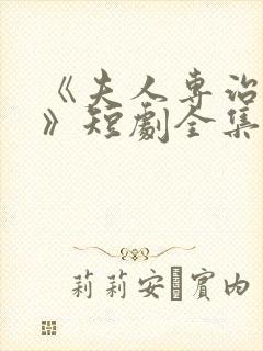 《夫人专治不服》短剧全集