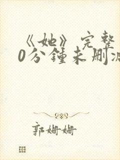 《她》完整130分钟未删减版本