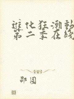 进化狂潮动态漫第二季在线观看完整版