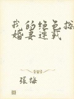 我的绝色总裁未婚妻连载