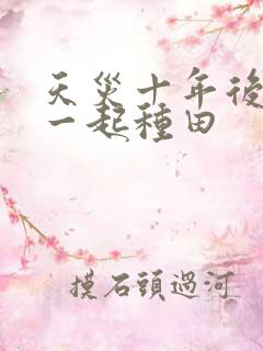 天灾十年后跟我一起种田