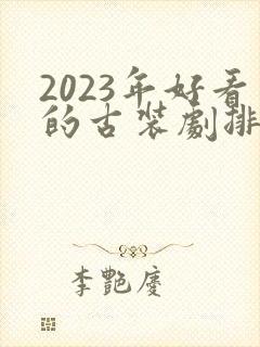 2023年好看的古装剧排行榜前十名