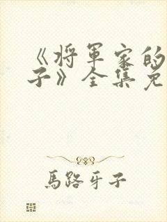 《将军家的小娘子》全集免费观看