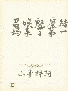 召唤魅魔结果妈妈来了第一季免费观看全集