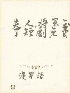 夫人,将军知错了短剧免费观看