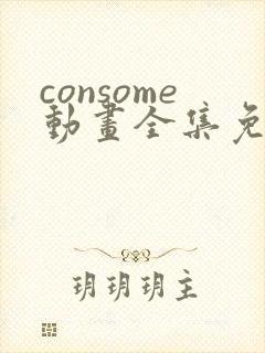 consome动画全集免费观看