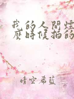 我的人间烟火什么时候拍的