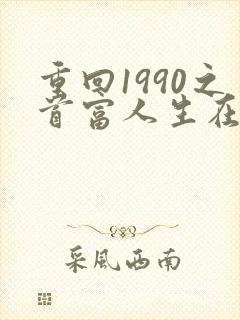 重回1990之首富人生在线观看