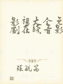 影视大全免费追剧在线看影视大全