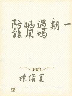 防晒过期一年还能用吗