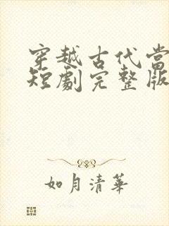 穿越古代当世子短剧完整版免费看