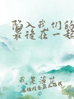 陷入我们的热恋最后在一起了吗