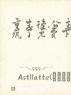 重生后,公主杀疯了免费下载