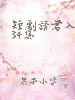 短剧请君入我怀34集