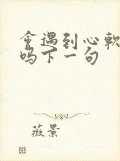 会遇到心软的神吗下一句