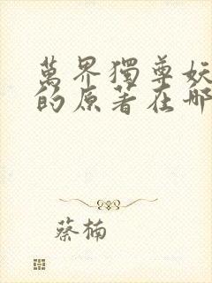 万界独尊妖月夜的原著在哪里阅读