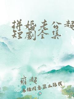 拼婚老公超给力短剧全集