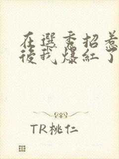 在选秀招惹大佬后我爆红了笔趣阁