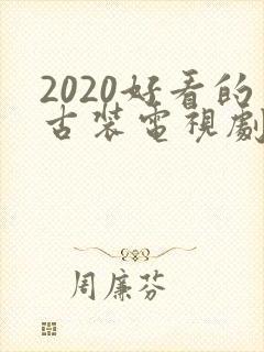 2020好看的古装电视剧推荐