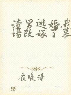 渣男逃婚,我当场改嫁了慕u啃∷