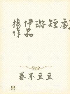 杨伊璐短剧全部作品