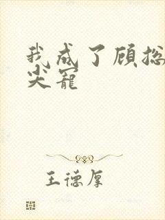 我成了顾总的心尖宠