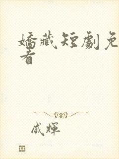 娇藏短剧免费观看