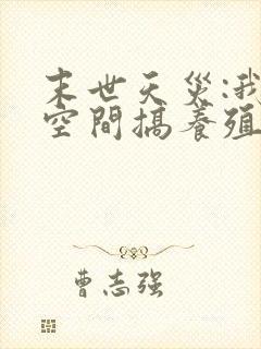 末世天灾:我在空间搞养殖 txt全本