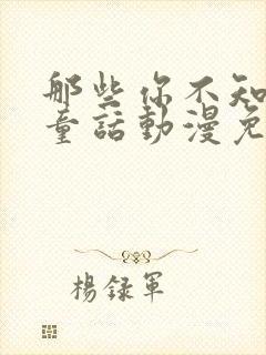 那些你不知道的童话动漫免费观看全集高清