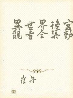 异世界后宫免费观看全集动漫