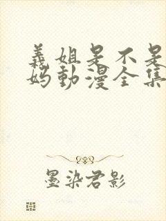 义姐是不是良妈妈动漫全集