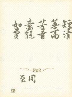如意芳华短剧免费观看高清