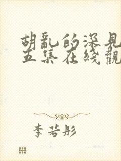 胡乱的深见君第五集在线观看