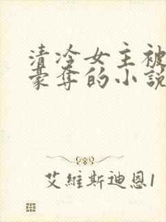 清冷女主被强取豪夺的小说推荐