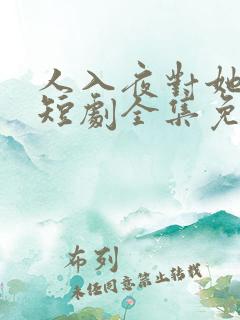 人入夜对她上瘾短剧全集免费播放