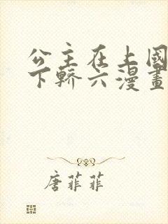 公主在上国师请下轿六漫画免费