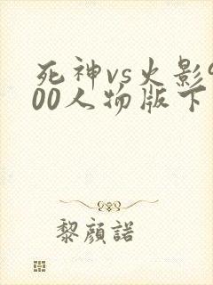 死神vs火影900人物版下载