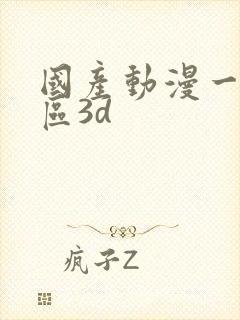 国产动漫一区二区3d