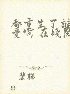 都重生了谁谈恋爱啊 在线阅读