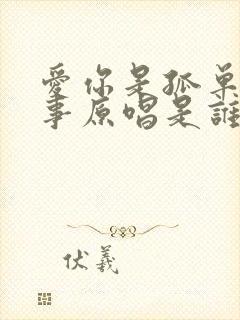 爱你是孤单的心事原唱是谁