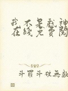 我不是戏神小说在线免费阅读