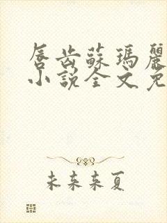 唇齿苏玛丽原著小说全文免费阅读