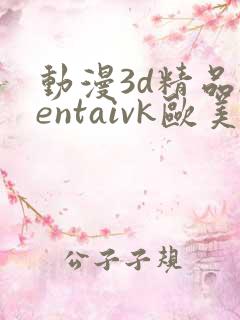 动漫3d精品hentaivk欧美