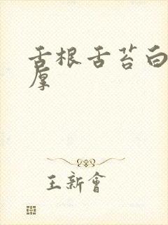 舌根舌苔白腻苔厚