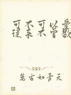 可不可以爱你我从来不曾歇息原唱