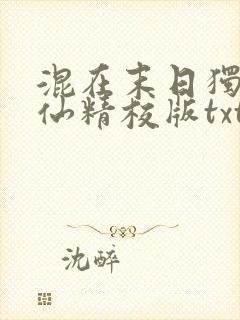 混在末日独步成仙精校版txt